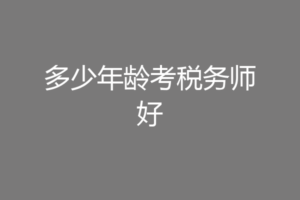 多少年龄考税务师好