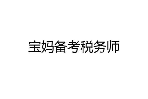 宝妈备考税务师