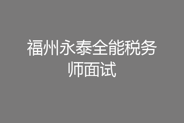 福州永泰全能税务师面试