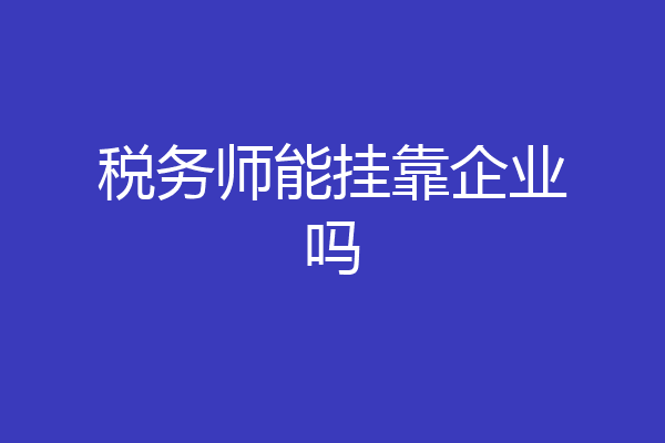 税务师能挂靠企业吗