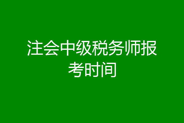 注会中级税务师报考时间