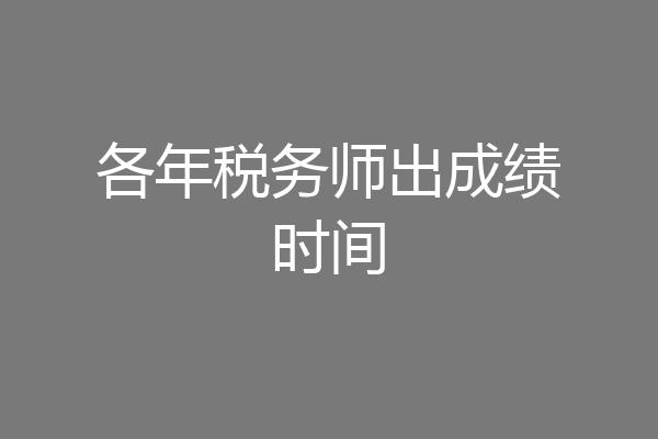 各年税务师出成绩时间
