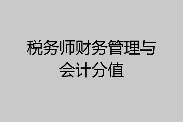 税务师财务管理与会计分值