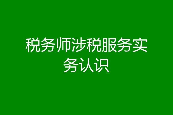 税务师涉税服务实务认识