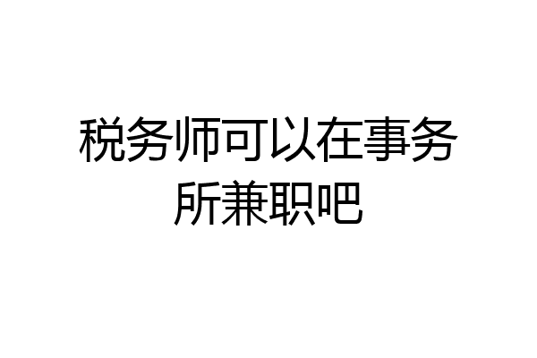 税务师可以在事务所兼职吧