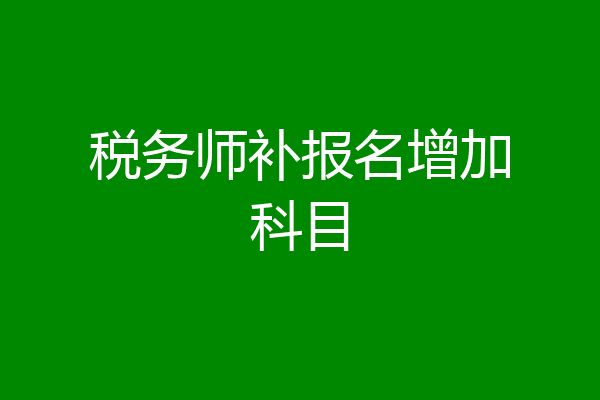 税务师补报名增加科目