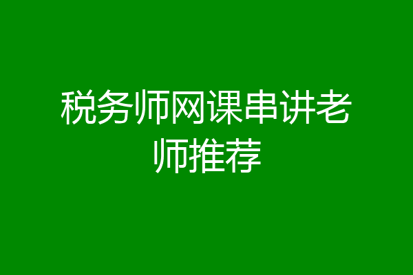 税务师网课串讲老师推荐