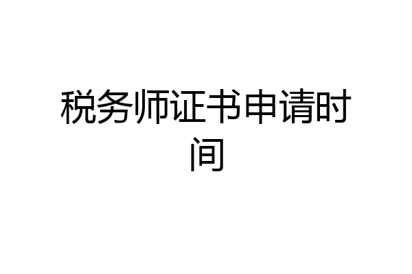 税务师证书申请时间
