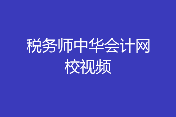 税务师中华会计网校视频