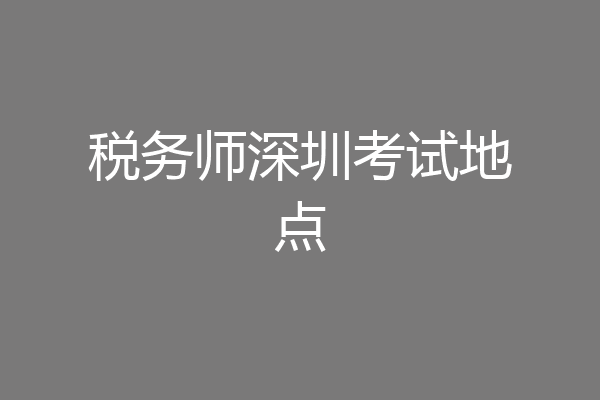 税务师深圳考试地点