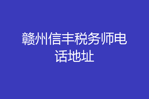 赣州信丰税务师电话地址
