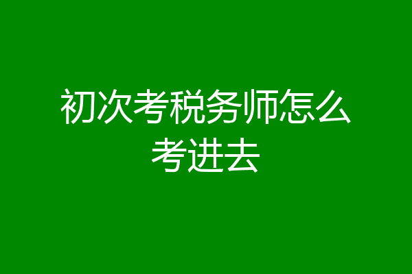 初次考税务师怎么考进去