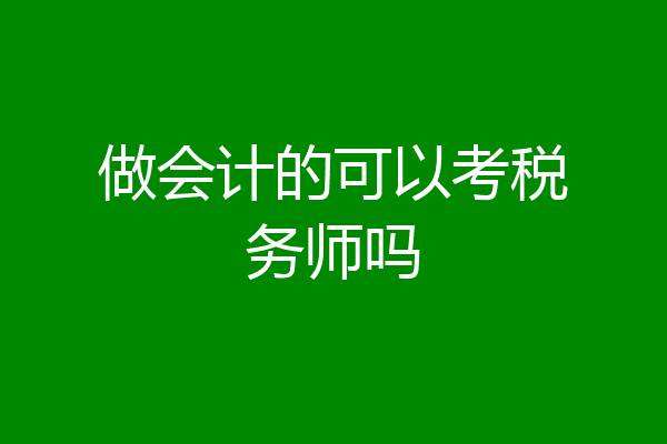 做会计的可以考税务师吗