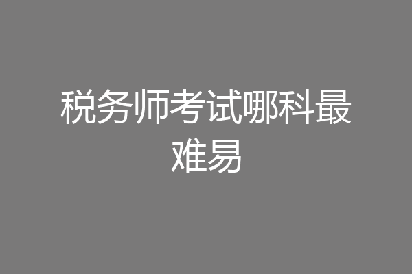 税务师考试哪科最难易