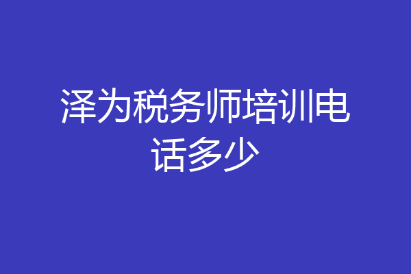 泽为税务师培训电话多少