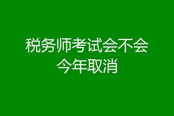 税务师考试会不会今年取消