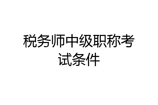税务师中级职称考试条件