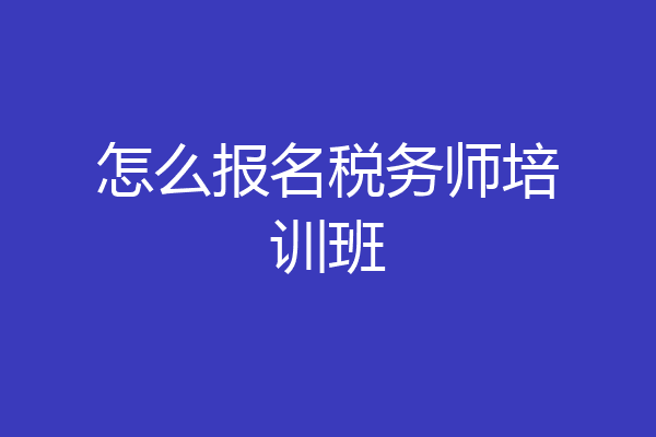 怎么报名税务师培训班