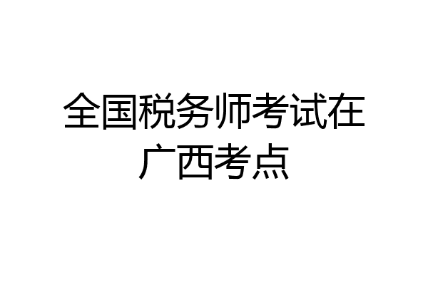 全国税务师考试在广西考点