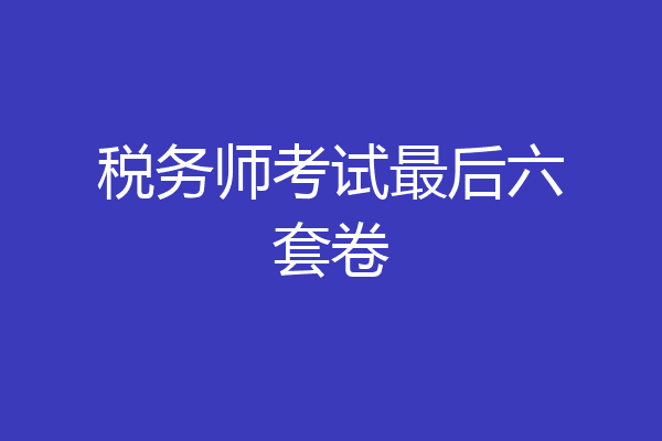 税务师考试最后六套卷