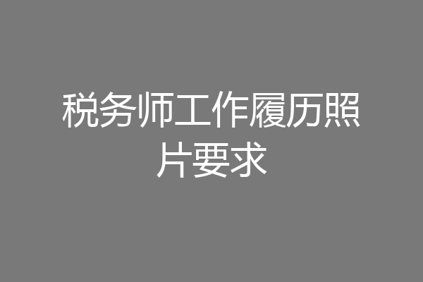 税务师工作履历照片要求