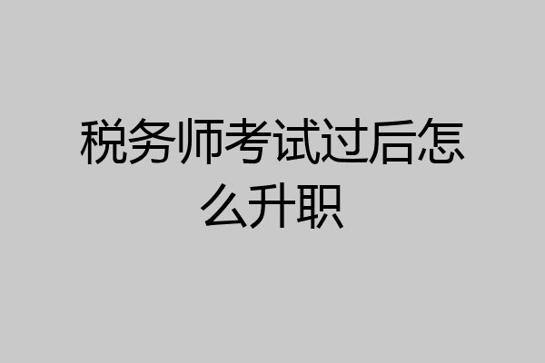 税务师考试过后怎么升职