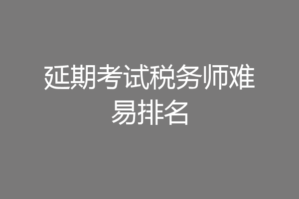 延期考试税务师难易排名