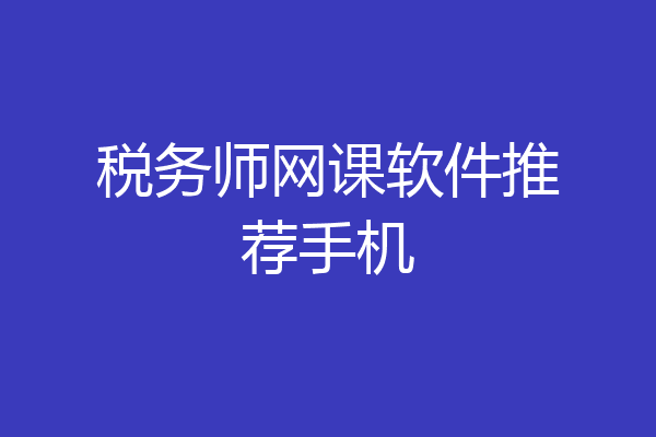 税务师网课软件推荐手机