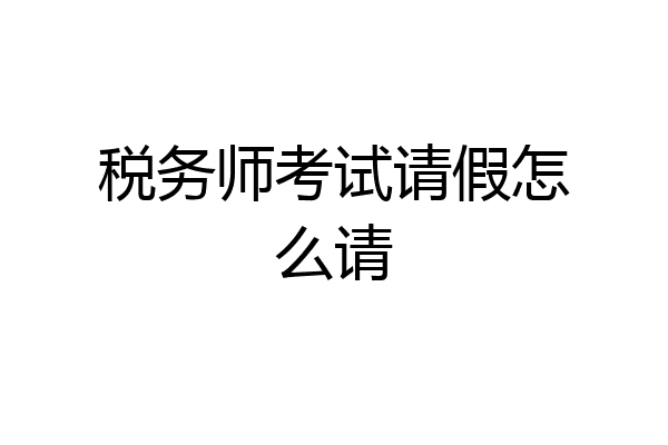 税务师考试请假怎么请