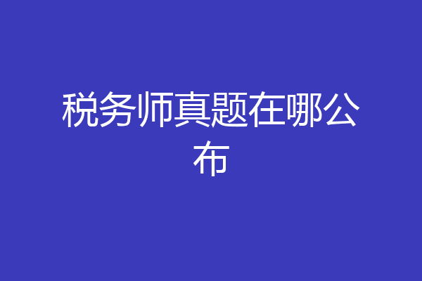税务师真题在哪公布