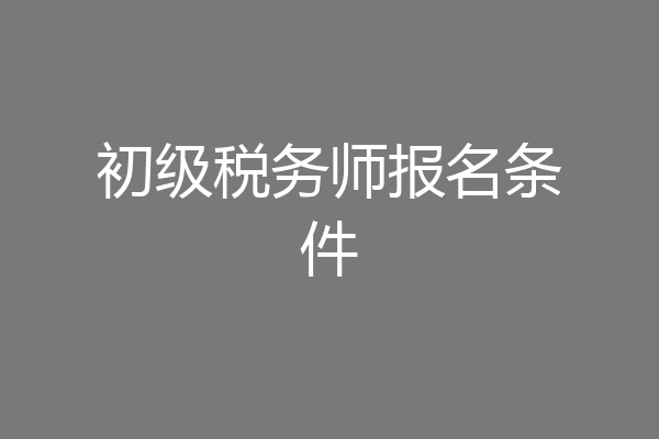 初级税务师报名条件