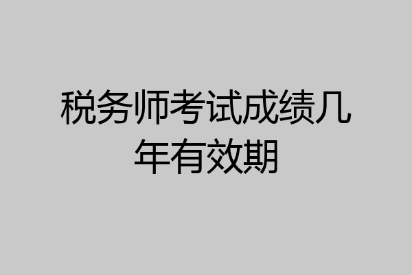 税务师考试成绩几年有效期