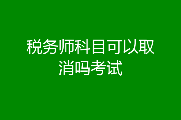 税务师科目可以取消吗考试