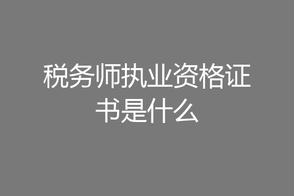 税务师执业资格证书是什么