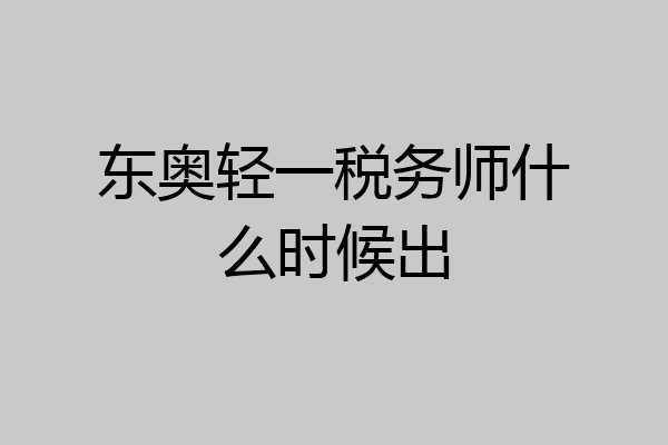 东奥轻一税务师什么时候出