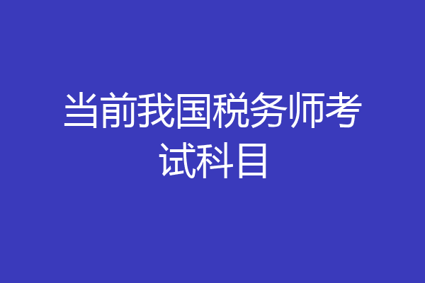 当前我国税务师考试科目