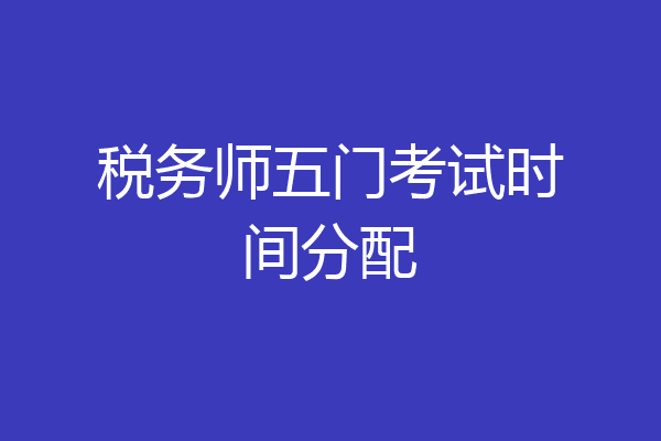 税务师五门考试时间分配