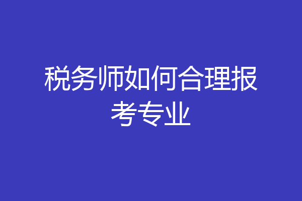 税务师如何合理报考专业