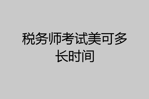 税务师考试美可多长时间