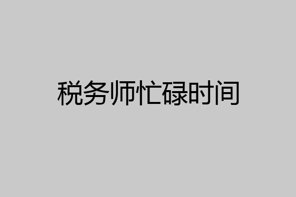 税务师忙碌时间