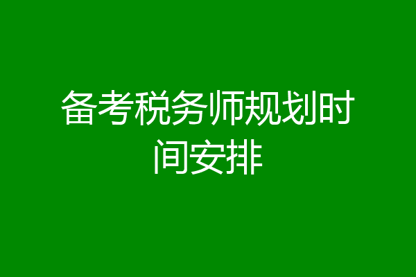 备考税务师规划时间安排