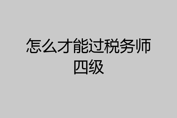 怎么才能过税务师四级