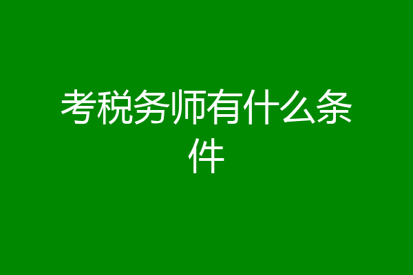 考税务师有什么条件