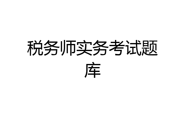 税务师实务考试题库