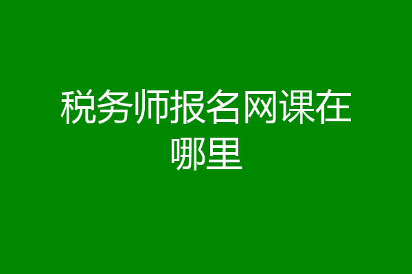 税务师报名网课在哪里