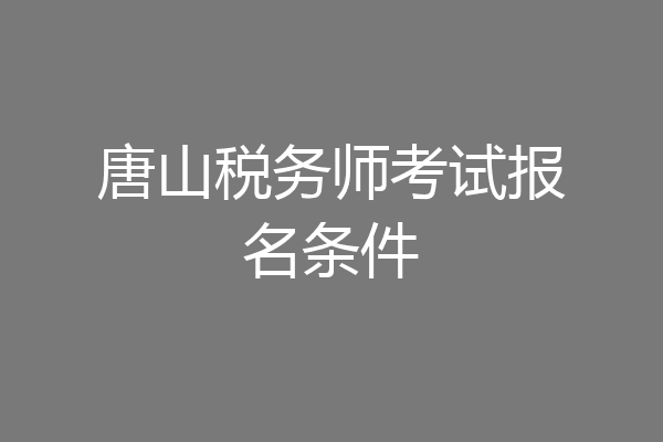 唐山税务师考试报名条件