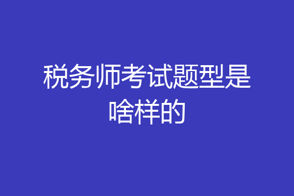 税务师考试题型是啥样的