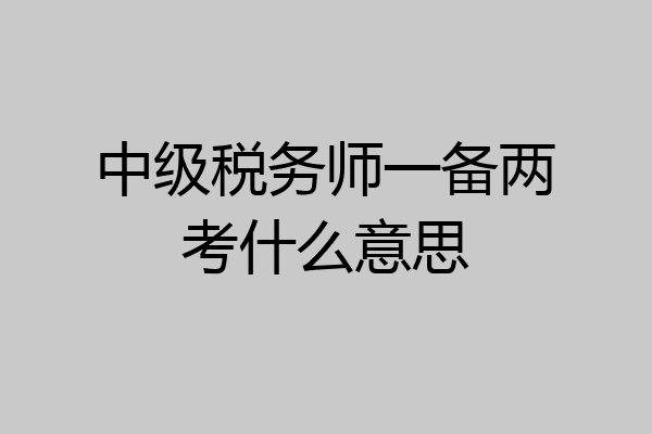 中级税务师一备两考什么意思