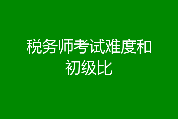 税务师考试难度和初级比