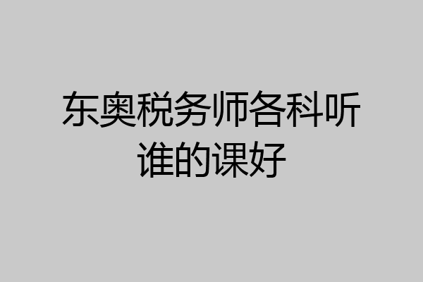东奥税务师各科听谁的课好